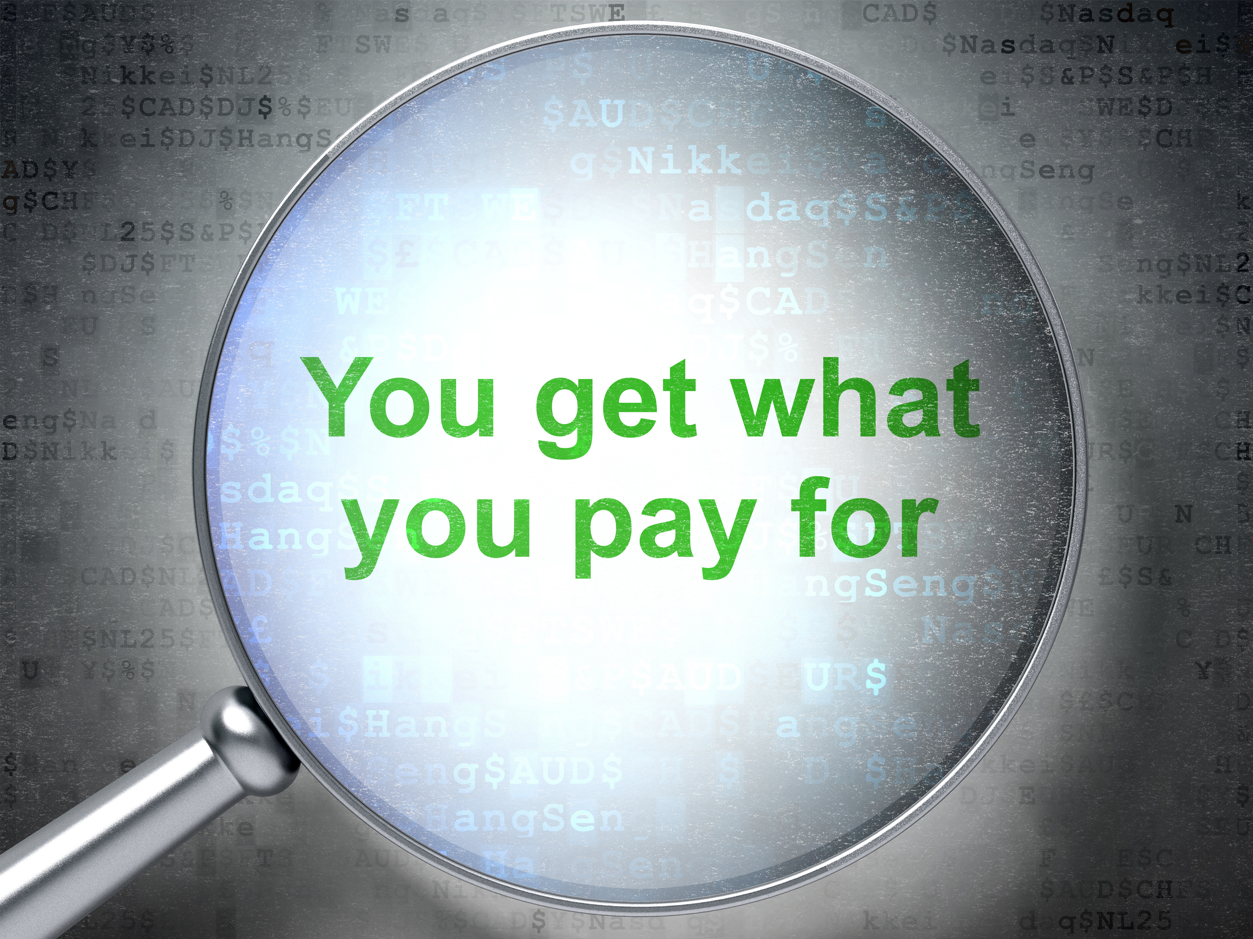 A magnifying glass focuses on the words “You get what you pay for” in bold green text. The background features various financial symbols and codes, slightly blurred, emphasizing the concept of value and the importance of investing in quality. The image conveys a message about pricing and quality expectations.