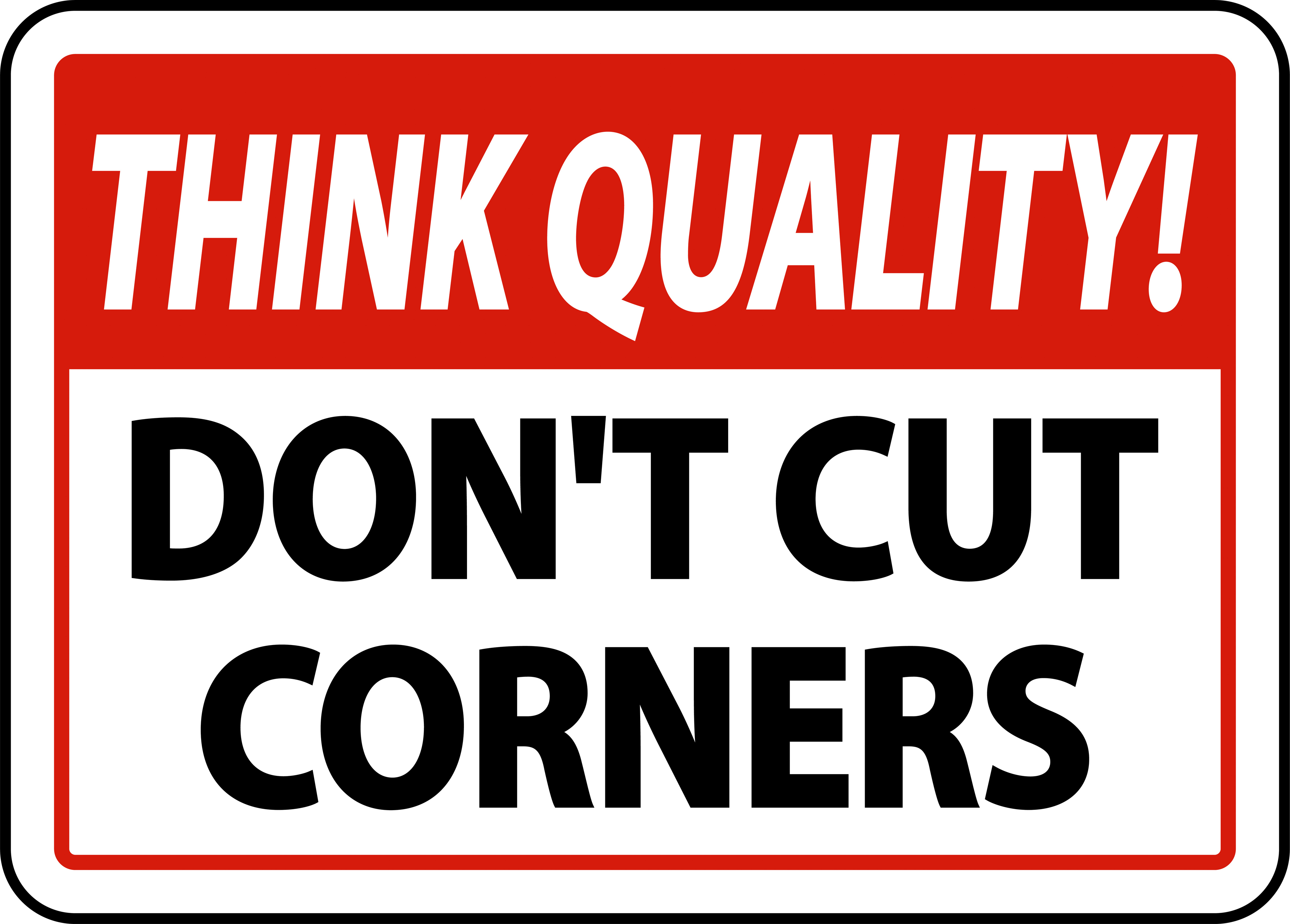 A bold rectangular sign with a red header stating “Think Quality!” in white, and the rest of the sign in black and white with the message “Don’t Cut Corners.” The design resembles a safety or caution sign, emphasizing quality over shortcuts.