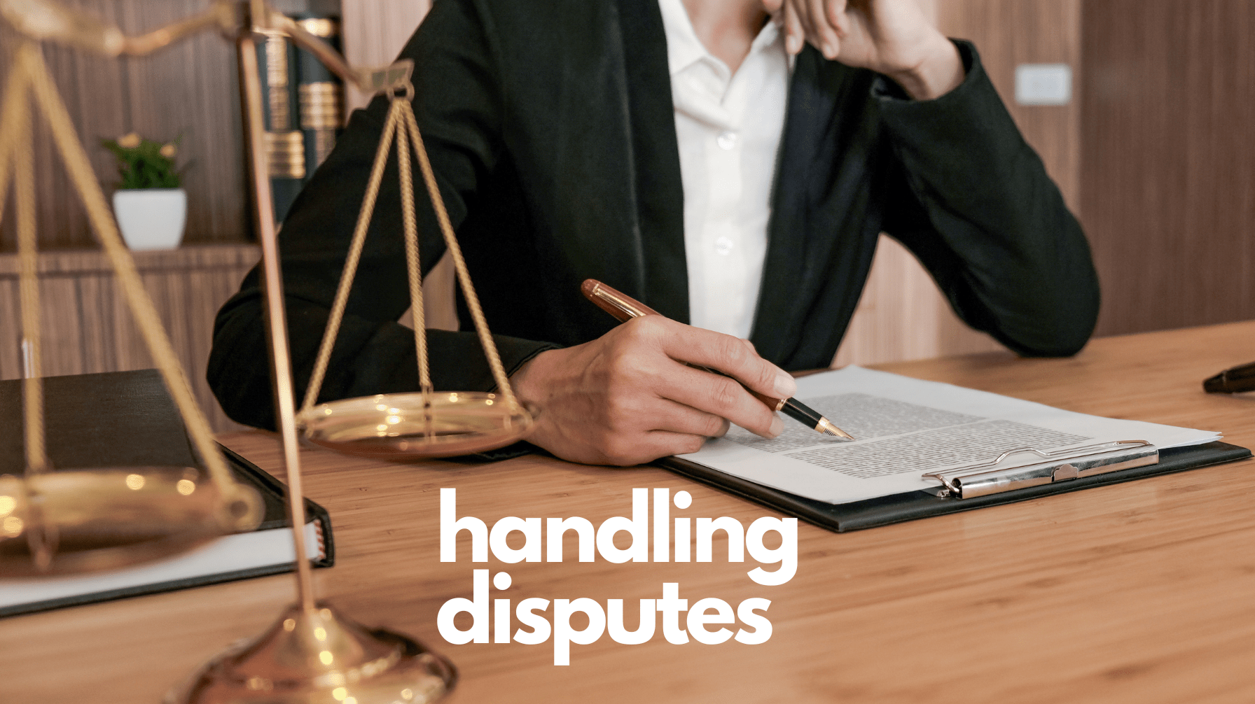 A legal professional in a black suit sits at a wooden desk, reviewing a contract with a pen in hand. A set of golden scales is slightly blurred in the foreground. The text 'handling disputes' is overlaid in bold white letters.